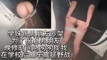 反差婊子背着男友和我在学校宿舍后山上野战射精 不知道有没有被发现