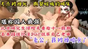 “老公 我被操喷了”北京绿帽研究生夫妻泰国淫趴6P