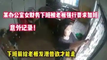 意外记录 女财务下班前被老板要求发泄性爱