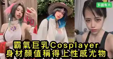 霸气巨乳Cosplayer身材颜值称得上性感尤物